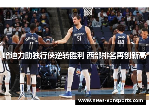 哈迪力助独行侠逆转胜利 西部排名再创新高