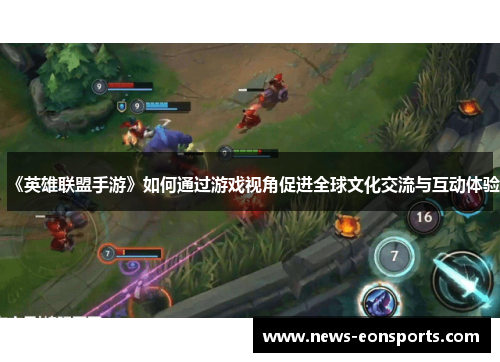 《英雄联盟手游》如何通过游戏视角促进全球文化交流与互动体验