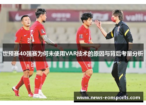 世预赛40强赛为何未使用VAR技术的原因与背后考量分析
