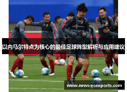 以内马尔特点为核心的最佳足球阵型解析与应用建议