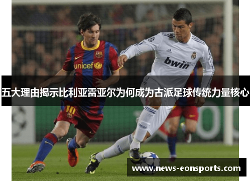五大理由揭示比利亚雷亚尔为何成为古派足球传统力量核心