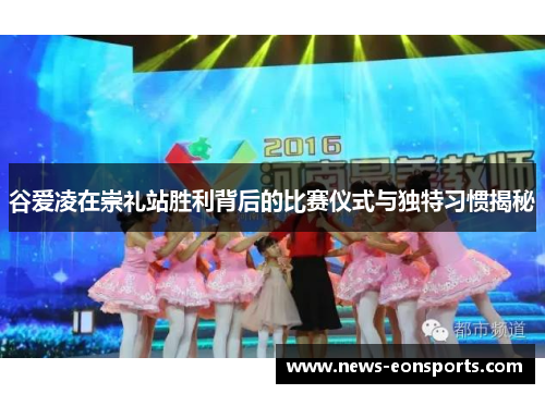 谷爱凌在崇礼站胜利背后的比赛仪式与独特习惯揭秘 谷爱凌在崇礼站胜利背后的比赛仪式与独特习惯揭秘