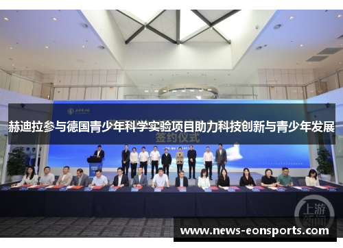 赫迪拉参与德国青少年科学实验项目助力科技创新与青少年发展