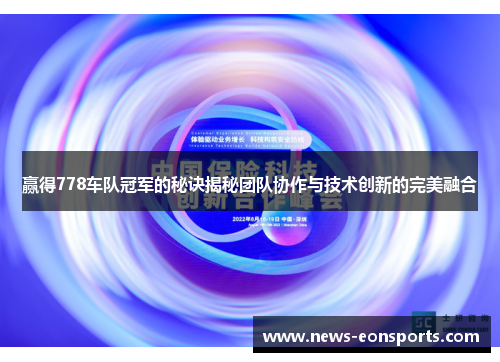 赢得778车队冠军的秘诀揭秘团队协作与技术创新的完美融合 赢得778车队冠军的秘诀揭秘团队协作与技术创新的完美融合