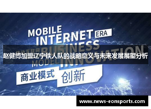 赵健博加盟辽宁铁人队的战略意义与未来发展展望分析 赵健博加盟辽宁铁人队的战略意义与未来发展展望分析