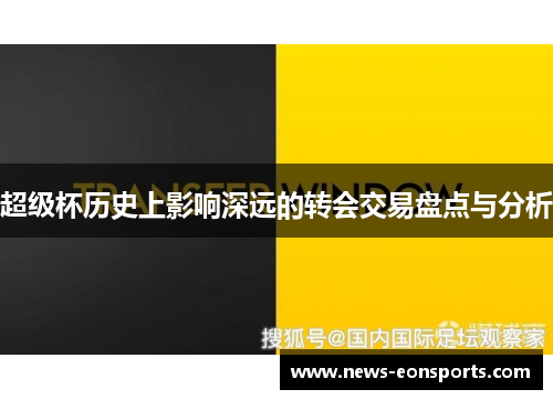 超级杯历史上影响深远的转会交易盘点与分析 超级杯历史上影响深远的转会交易盘点与分析