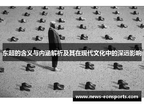 东超的含义与内涵解析及其在现代文化中的深远影响 东超的含义与内涵解析及其在现代文化中的深远影响
