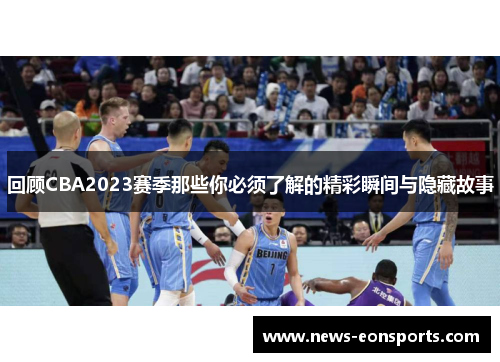 回顾CBA2023赛季那些你必须了解的精彩瞬间与隐藏故事