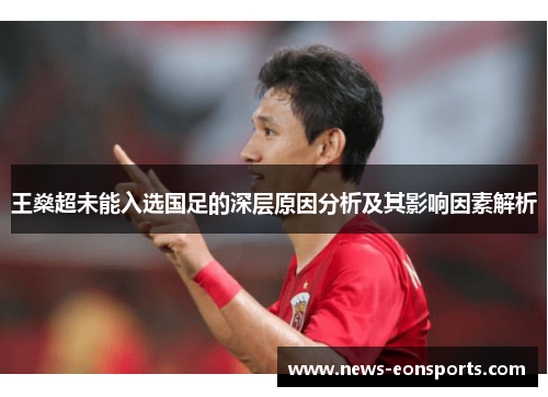 王燊超未能入选国足的深层原因分析及其影响因素解析