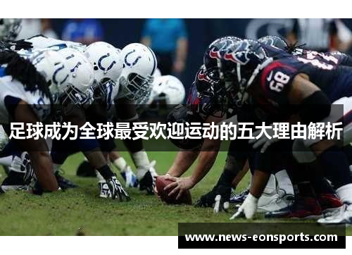 足球成为全球最受欢迎运动的五大理由解析 足球成为全球最受欢迎运动的五大理由解析