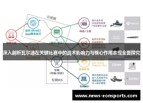 深入剖析瓦尔迪在关键比赛中的战术影响力与核心作用表现全面探究 深入剖析瓦尔迪在关键比赛中的战术影响力与核心作用表现全面探究