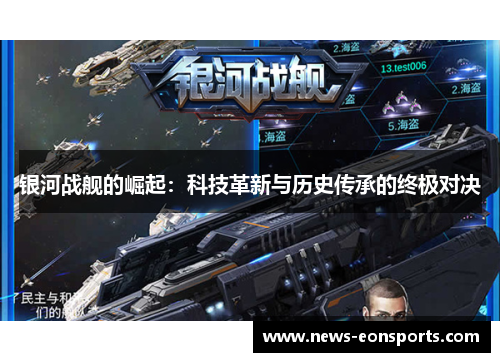 银河战舰的崛起:科技革新与历史传承的终极对决 银河战舰的崛起:科技革新与历史传承的终极对决