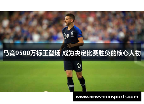 马竞9500万标王登场 成为决定比赛胜负的核心人物